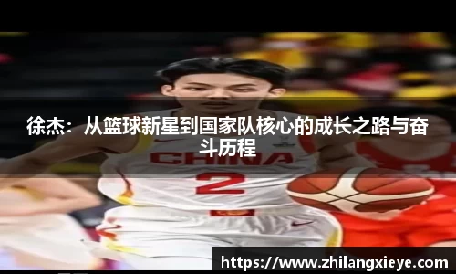 徐杰：从篮球新星到国家队核心的成长之路与奋斗历程