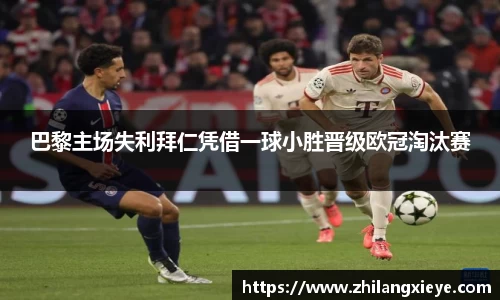 巴黎主场失利拜仁凭借一球小胜晋级欧冠淘汰赛