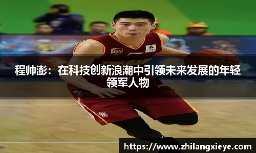 程帅澎：在科技创新浪潮中引领未来发展的年轻领军人物