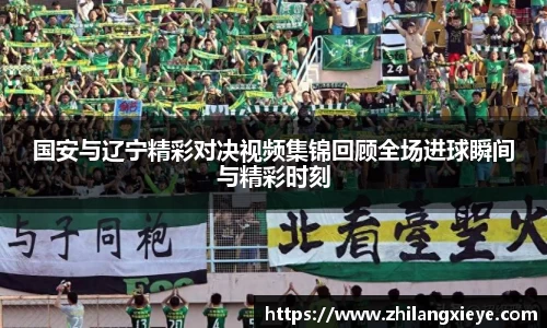 国安与辽宁精彩对决视频集锦回顾全场进球瞬间与精彩时刻